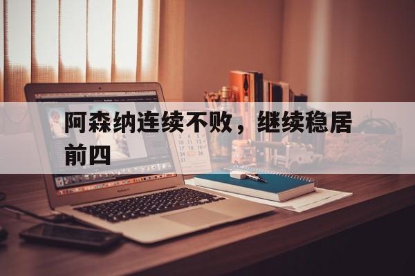 阿森纳连续不败，继续稳居前四